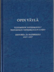 Opin väylä - Ylitornion yhteiskoulu/Ylitornion yhteiskoulun lukio - Historia- ja matrikkeli 1947-1997