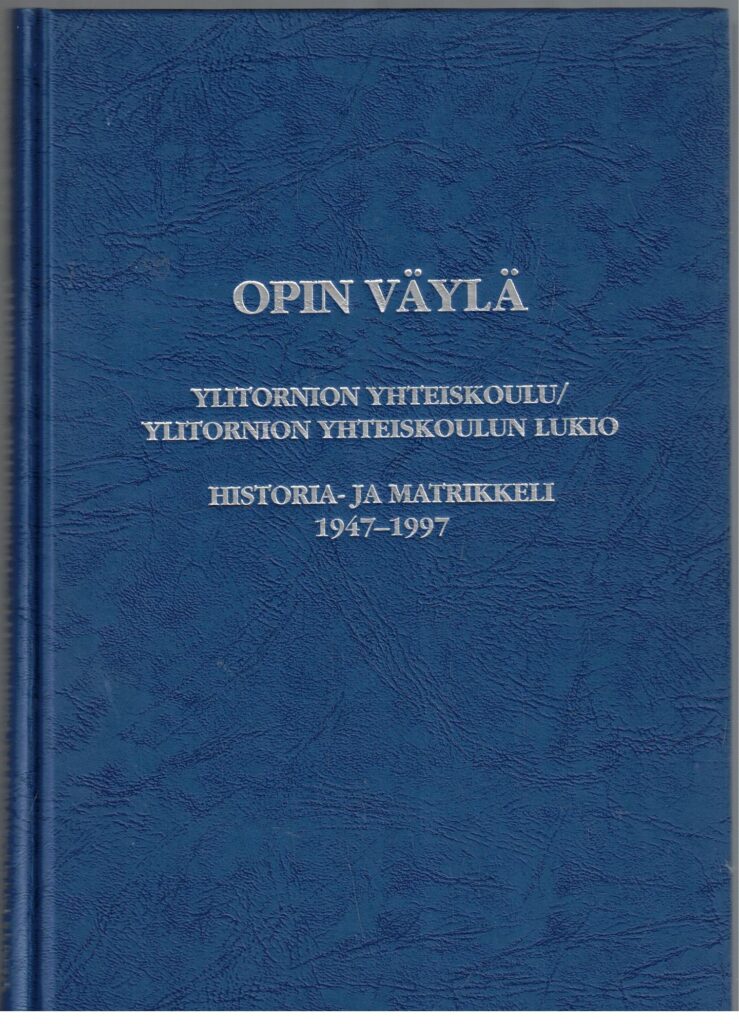 Opin väylä - Ylitornion yhteiskoulu/Ylitornion yhteiskoulun lukio - Historia- ja matrikkeli 1947-1997