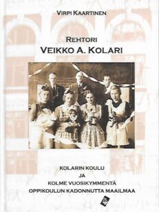 Rehtori Veikko A. Kolari - Kolarin koulu ja kolme vuosikymmentä oppikoulun kadonnutta maailmaa