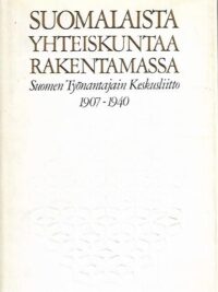 Suomalaista yhteiskuntaa rakentamassa : Suomen Työnantajain Keskusliitto 1907-1940