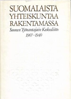 Suomalaista yhteiskuntaa rakentamassa : Suomen Työnantajain Keskusliitto 1907-1940