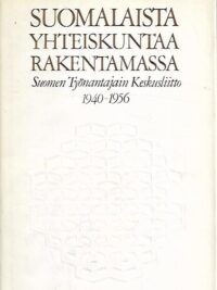 Suomalaista yhteiskuntaa rakentamassa : Suomen Työnantajain Keskusliitto 1940-1956