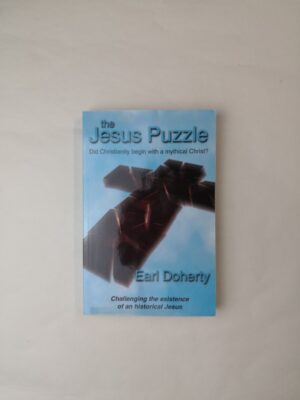 The Jesus Puzzle: Did Christianity Begin with a Mythical Christ? Challenging the Existence of an Historical Jesus