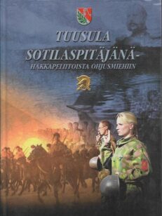 Tuusula sotilaspitäjänä - Hakkapeliitoista ohjusmiehiin - 600 vuotta Tuusulan seudun sotahistoriaa ja sotilasperinteitä