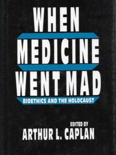 When Medicine Went Mad - Bioethics and the Holocaust