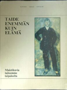 Taide enemmän kuin elämä - Muistikuvia taiteemme taipaleelta