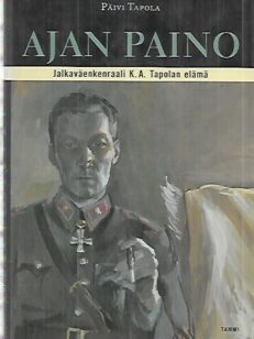 Ajan paino - Jalkaväenkenraali K.A. Tapolan elämä