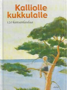 Kalliolle kukkulalle - 120 kansanlaulua