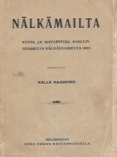 Nälkämailta - Kuvia ja havaintoja Koillis-Suomesta nälkävuodelta 1903