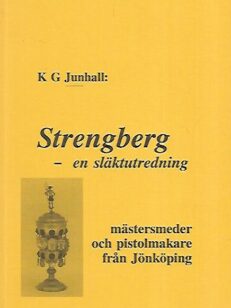 Strengberg - en släktutredning : Mästersmeder och pistolmakare från Jönköping