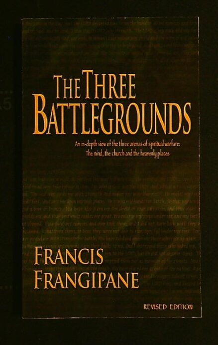 The Three battlegrounds -An In-Depth View of the Three Arenas of Spiritual Warfare: The Mind, the Church and the Heavenly Places revised edition