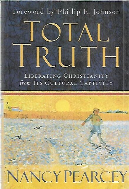 Total Truth - Liberating Christianity from It's Cultural Captivity