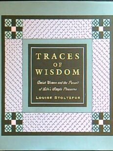 Traces of wisdom - Amish women and the pursuit of Life's simple pleasures