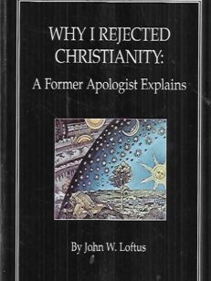 Why I Rejected Christianity : a Former Apologist Explains