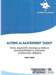 Autismi ja akateemiset taidot - Tarina, argumentti, ideologia ja kielikuva opetuskäytäntöjen ja sivistyksen omaksumisen selittäjänä