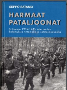 Harmaat pataljoonat - Kertomuksia sotiemme 1939-1945 veteraanien kokemuksia rintamalla ja sotatoimialueella