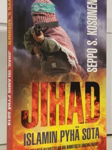 Jihad - islamin pyhä sota - hengellistä kilvoittelua vai kiihotusta väkivaltaan?