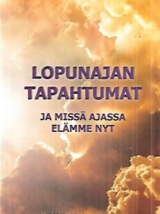 Lopunajan tapahtumat ja missä ajassa elämme nyt