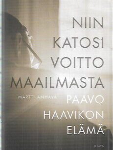 Niin katosi voitto maailmasta - Paavo haavikon elämä