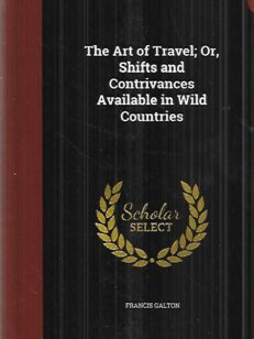 The Art of Travel ; Or, Shifts and Contrivances Available in Wild Countries