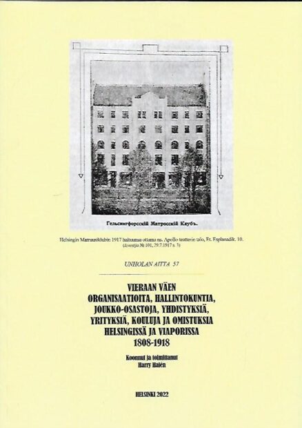 Unholan aitta 57 - Vieraan väen organisaatioita, hallintokuntia, joukko-osastoja, yhdistyksiä, yrityksiä, kouluja ja omistuksia Helsingissä ja Viaporissa 1808-1918