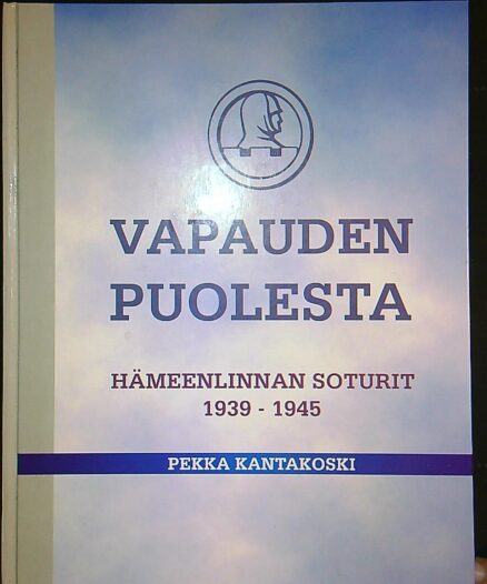 Vapauden puolesta - Hämeenlinnan soturit 1939 - 1945