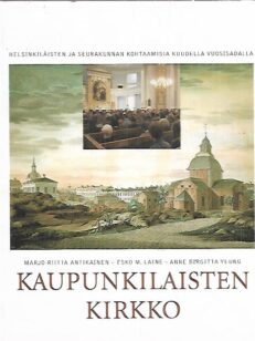 Kaupunkilaisten kirkko - Helsinkiläisten ja seurakunnan kohtaamisia kuudella vuosisadalla