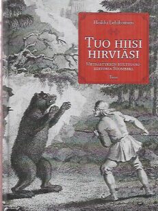 Tuo hiisi hirviäsi - Metsästyksen kulttuurihistoria Suomessa