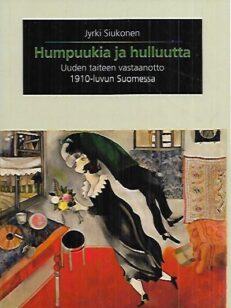 Humpuukia ja hulluutta - Uuden taiteen vastaanotto 1910-luvun Suomessa