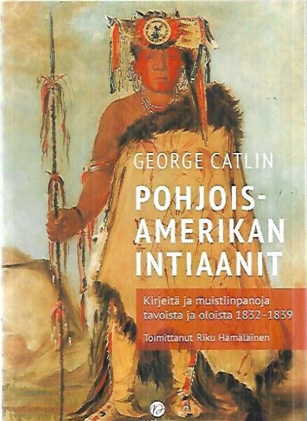 Pohjois-Amerikan intiaanit - Kirjeitä ja muistiinpanoja tavoista ja oloista 1832-1839