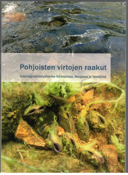 Pohjoisten virtojen raakut - Interreg-kartoitus Itä-Inarissa, Norjassa ja Venäjällä (raakku, jokihelmisimpukka, helmenpyynti)