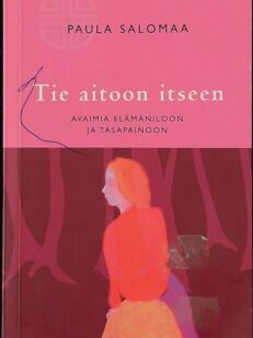 Tie aitoon itseen - Avaimia elämäniloon ja tasapainoon