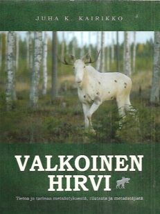 Valkoinen hirvi - Tietoa ja tarinaa metsästyksestä, riistasta ja metsästäjistä