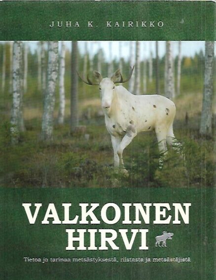 Valkoinen hirvi - Tietoa ja tarinaa metsästyksestä, riistasta ja metsästäjistä