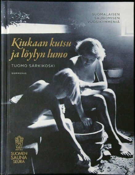 Kiukaan kutsu ja löylyn lumo - Suomalaisen saunomisen vuosikymmeniä