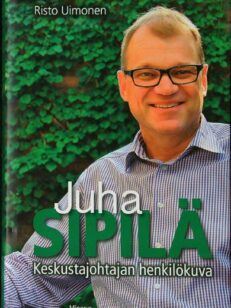 Juha Sipilä - Keskustajohtajan henkilökuva