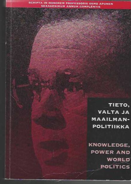 Tieto, valta ja maailmanpolitiikka Scripta in Honrem Professoris Osmo Apunen