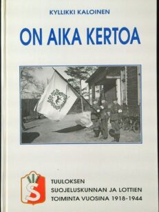 On aika kertoa - Tuuloksen suojeluskunnan ja Lottien toiminta vuosina 1918-1944