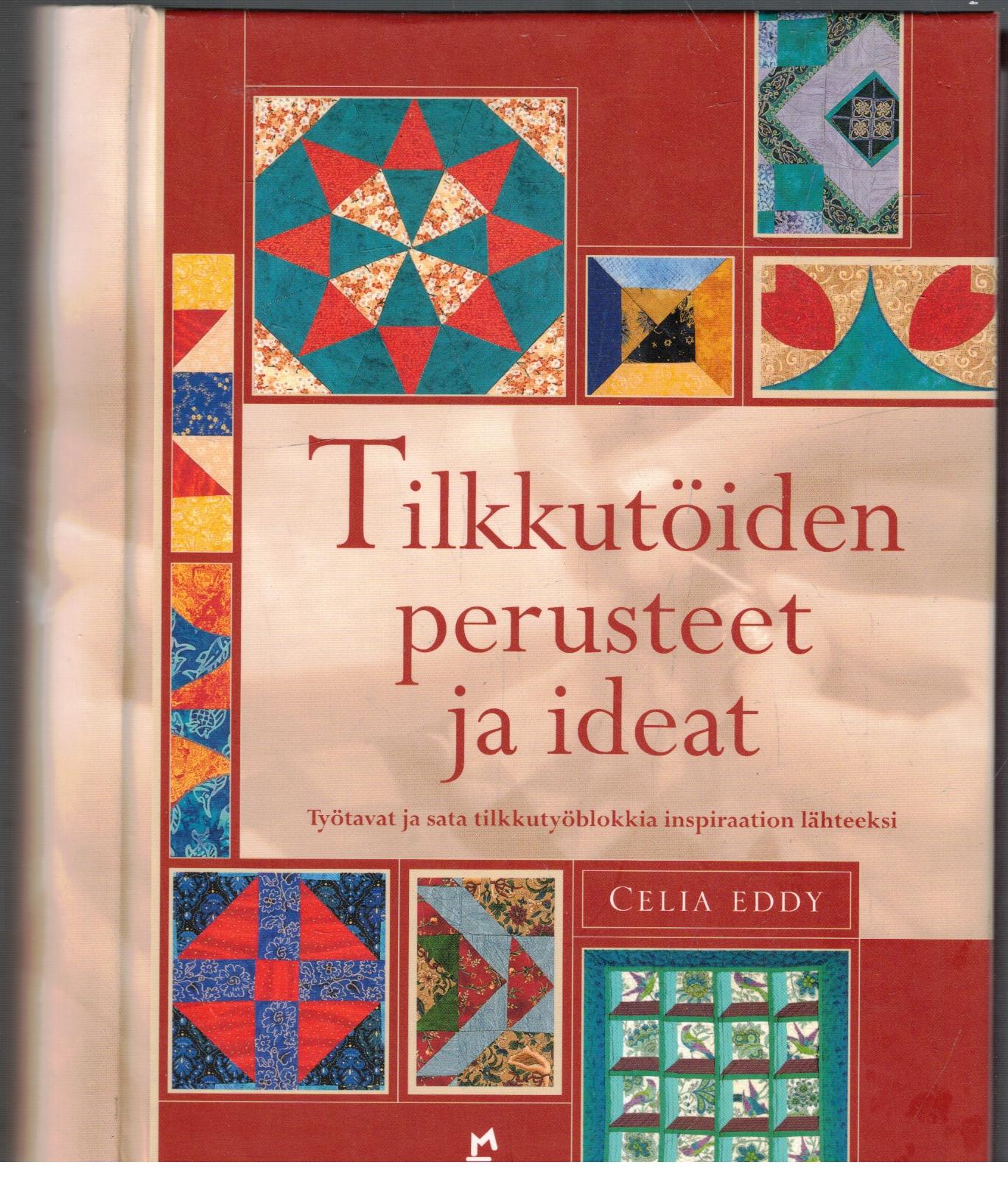 Tilkkutöiden perusteet ja ideat - työtavat ja sata tilkkutyöblokkia inspiraation lähteeksi