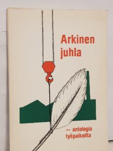 Arkinen juhla - antologia työpaikoilta