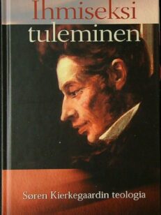 Ihmiseksi tuleminen - Sören Kierkegaardin teologia