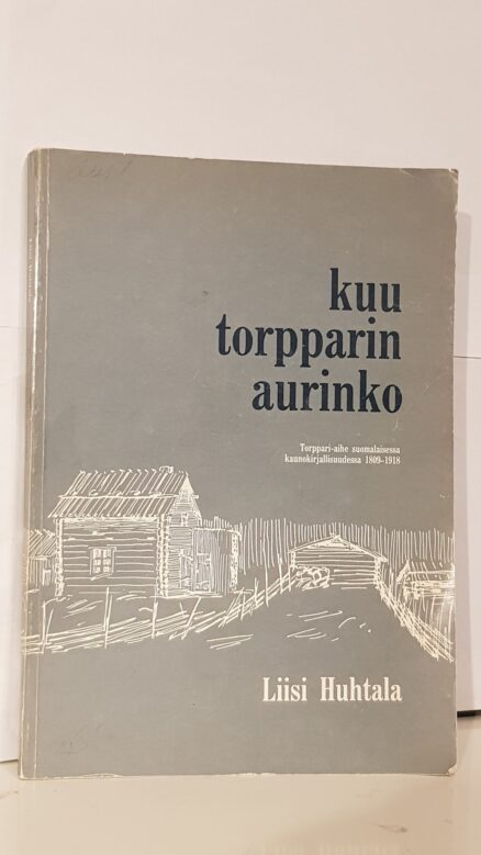 Kuu torpparin aurinko - Torppari-aihe suomalaisessa kaunokirjallisuudessa 1809-1918