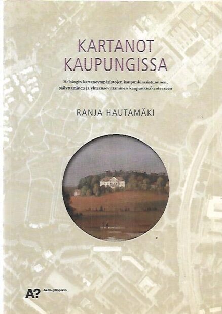 Kartanot kaupungissa - Helsingin kartanoympäristöjen kaupunkimaistuminen, säilyttäminen ja yhteensovittaminen kaupunkirakenteeseen