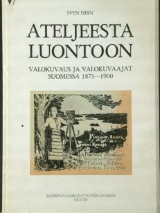 Ateljeesta luontoon - Valokuvaus ja valokuvaajat Suomessa 1871-1900