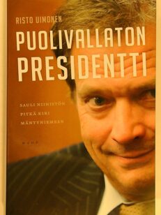 Puolivallaton presidentti - Sauli Niinistön pitkä kiri Mäntyniemeen