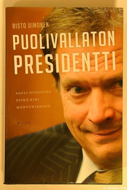 Puolivallaton presidentti - Sauli Niinistön pitkä kiri Mäntyniemeen