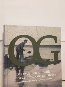 Maantieteen rannoilla, tiedepolitiikan saaristossa - Akateemikko Olavi Granön elämä