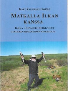 Matkalla Ilkan kanssa - Ilkka Taipaleen seikkailut matkakumppaneiden kanssa