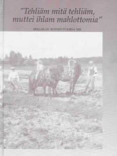 Tehliäm mitä tehliäm, muttei ihlam mahlottomia Hollolan kotiseutukirja XIII