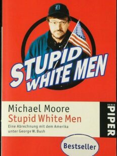 Stupid white men : eine Abrechnung mit dem Amerika unter George W. Bush